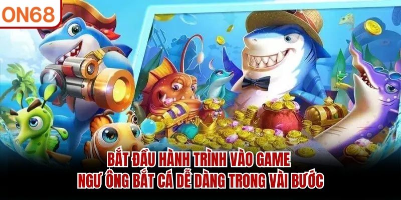 Bắt đầu hành trình vào game Ngư ông bắt cá dễ dàng trong vài bước