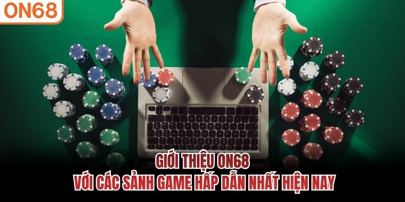 Giới thiệu ON68 với các sảnh game hấp dẫn nhất hiện nay