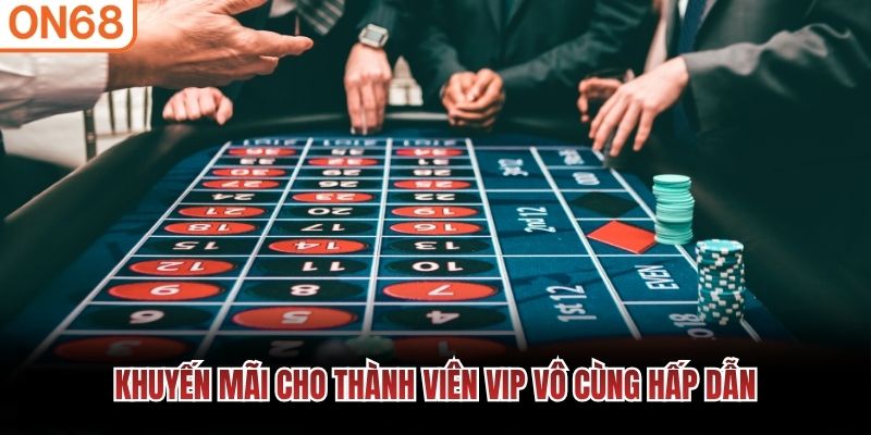 Khuyến mãi cho thành viên VIP vô cùng hấp dẫn
