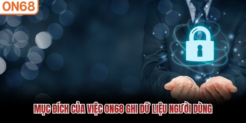 Mục đích của việc ON68 ghi dữ liệu người dùng
