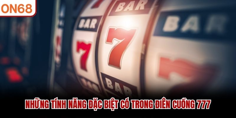 Những tính năng đặc biệt có trong điên cuồng 777