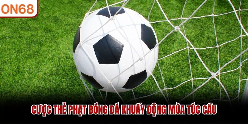 Cược thẻ phạt bóng đá khuấy động mùa túc cầu